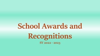 School Awards and
Recognitions
SY 2022 - 2023
 
