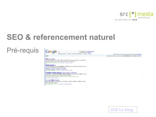 SEO & referencement naturel Pré-requis  JCD Le  blog 