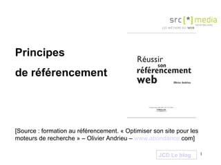 Principes  de référencement [Source : formation au référencement. « Optimiser son site pour les moteurs de recherche » – Olivier Andrieu –  www .abondance. com ] JCD Le blog 