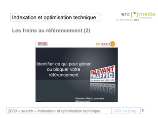 Indexation et optimisation technique JCD Le blog 2009 – search – Indexation et optimisation technique Les freins au référencement (2) 