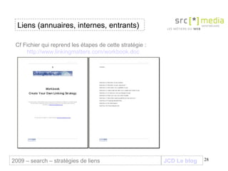 JCD Le blog Liens (annuaires, internes, entrants) 2009 – search – stratégies de liens Cf Fichier qui reprend les étapes de cette stratégie :  http://www.linkingmatters.com/workbook.doc 