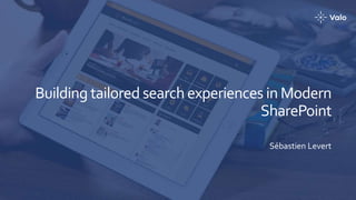 Building tailored search experiences in Modern
SharePoint
Sébastien Levert
 