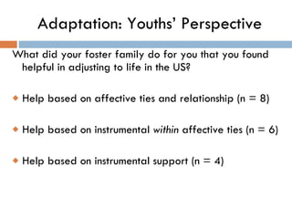 Adaptation: Youths’ Perspective <ul><li>What did your foster family do for you that you found helpful in adjusting to life...