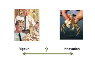 Rigour   ?   Innovation
 