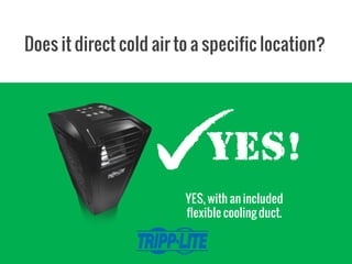 Does it direct cold air to a specific location?
YES, with an included
flexible cooling duct.
 