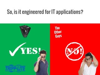 So, is it engineered for IT applications?
 