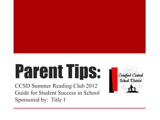 Parent Tips:
CCSD Summer Reading Club 2012
Guide for Student Success in School
Sponsored by: Title 1
 