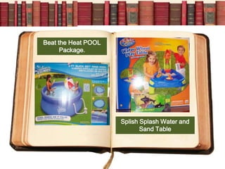Beat the Heat POOL
      Package.




                     Splish Splash Water and
                            Sand Table
 