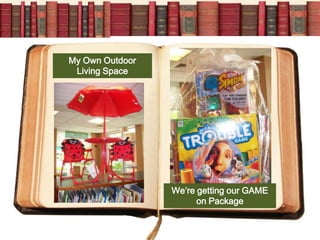 My Own Outdoor
 Living Space




                 We’re getting our GAME
                       on Package
 