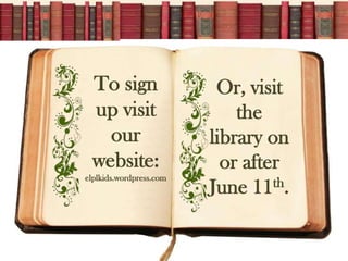 To sign                 Or, visit
  up visit                   the
    our                  library on
  website:                 or after
elplkids.wordpress.com
                         June 11th.
 
