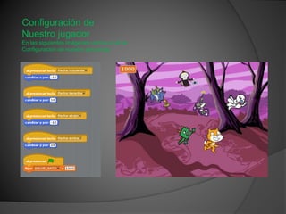 Configuración de
Nuestro jugador
En las siguientes imágenes vamos a ver la
Configuración de nuestro personaje