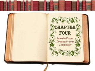 Chapter
  Four
Into-the-Future
Dreams for your
  Community
 