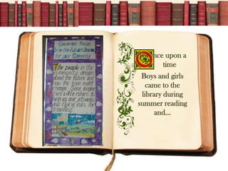 nce upon a
       time
 Boys and girls
   came to the
 library during
summer reading
     and…
 