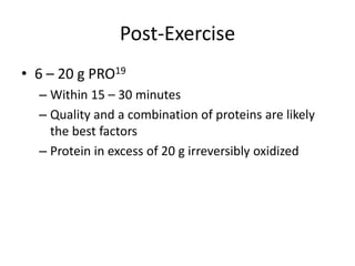 Post-Exercise
• 6 – 20 g PRO19
– Within 15 – 30 minutes
– Quality and a combination of proteins are likely
the best factors
– Protein in excess of 20 g irreversibly oxidized
 