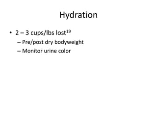 Hydration
• 2 – 3 cups/lbs lost19
– Pre/post dry bodyweight
– Monitor urine color
 