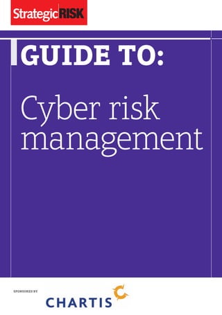 GUIDE TO:

Cyber risk
management

SPONSORED BY

FC_SRA5Cyber2012.indd 1

22/05/2012 10:47

 