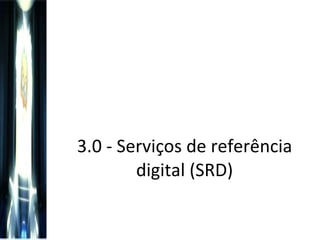 3.0 - Serviços de referência digital (SRD) 