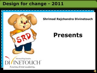 Design for change - 2011 Shrimad Rajchandra Divinetouch Presents 