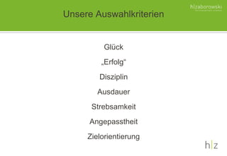 Unsere Auswahlkriterien
Glück
„Erfolg“
Disziplin
Ausdauer
Strebsamkeit
Angepasstheit
Zielorientierung
 