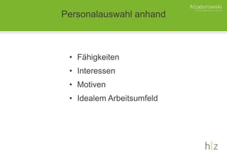 Personalauswahl anhand
• Fähigkeiten
• Interessen
• Motiven
• Idealem Arbeitsumfeld
 