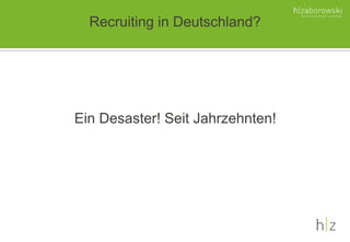Recruiting in Deutschland?
Ein Desaster! Seit Jahrzehnten!
 