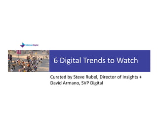 6 Digital Trends to Watch 
 SOCIAL MEDIA PRESENTATION 

Curated by Steve Rubel, Director of Insights + 
David Armano, SVP Digital 
 