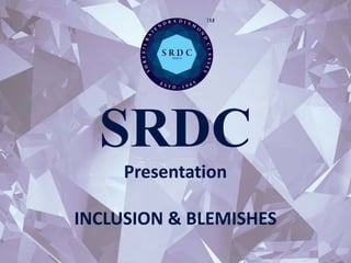 SRDC
Presentation
INCLUSION & BLEMISHES
 