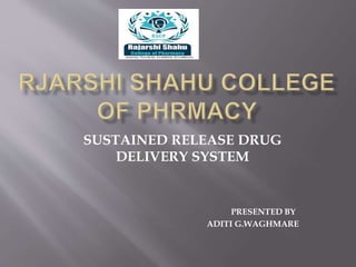 SUSTAINED RELEASE DRUG
DELIVERY SYSTEM
PRESENTED BY
ADITI G.WAGHMARE
 