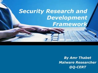 LOGO
Security Research and
Development
Framework
By Amr Thabet
Malware Researcher
@Q-CERT
 