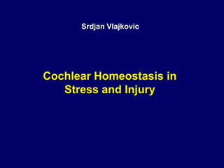 Srdjan Vlajkovic




Cochlear Homeostasis in
   Stress and Injury
 