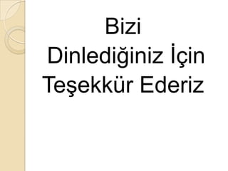 Bizi Dinlediğiniz İçinTeşekkür Ederiz
