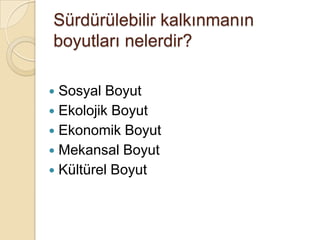Sürdürülebilir kalkınmanın boyutları nelerdir?Sosyal BoyutEkolojik Boyut Ekonomik Boyut Mekansal Boyut Kültürel Boyut