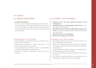 Les tendances
Les tendances démographiques                                                                                                                          Les tendances macro-économiques

    Le poids des seniors                                                                                                                                   Tensions sur les prix des matières premières et des
    En 2015, 1/4 de la population française aura plus de 60 ans ;                                                                                          hydrocarbures.
    en 2020, en Europe, 220 millions de personnes auront plus de                                                                                           Instabilité des taux de change défavorable à l'euro vis-à-vis
    55 ans. Selon l'âge de la retraite et l'avenir des pensions, les                                                                                       des clientèles internationales.
    marchés potentiels varieront. Pour autant, le volume potentiel                                                                                         Croissance des économies des BRIC (Brésil, Russie, Inde,
    est considérable.                                                                                                                                      Chine) : les volumes potentiels devraient rapidement rattraper
                                                                                                                                                           ceux de l'Europe.
                                                                                                                                                           Accroissement de la mondialisation.
                                                                                                                                                           Évolution des systèmes de retraites.

Conséquences pour le secteur touristique                                                                                                              Conséquences pour le secteur touristique
  Des opportunités de développement pour des séjours plus                                                                                               Des budgets tourisme/loisirs de plus en plus contraints vis-à-
  longs et moins saisonniers.                                                                                                                           vis d'autres postes plus prioritaires.
  Une demande croissante de services spécialisés et une                                                                                                 Impact de la hausse des coûts des hydrocarbures affectant le
  recherche de flexibilité dans les achats.                                                                                                             trafic aérien et routier et incitant à des voyages moins lointains,
  Des exigences fortes en termes de confort et d'accessibilité                                                                                          moins fréquents.
  physique des équipements et lieux de visites.                                                                                                         Le ralentissement de l'achat de résidences secondaires par les
  Le besoin de s’exprimer « créativement » durant le temps de                                                                                           nouveaux retraités (au niveau européen).
  vacances.                                                                                                                                             Un environnement de plus en plus concurrentiel portant les prix
                                                                                                                                                        à la baisse.
                                                                                                                                                        La promotion d'identités propres et le renforcement de la
                                                                                                                                                        régionalisation afin de rester distinctif et compétitif.



Sources : Commission Européenne du Tourisme « Les tendances touristiques en Europe »; ODIT France « L'offre touristique, la stratégie d'ODIT France », KUONI « The future of Leisure Travel – Trend Study » mars 08, Maison de la France « Stratégie marketing 2005 - 2010 », Commissariat général
du Plan « Réenchanter la France » avril 04 ; Boston Consulting Group : « Destination France 2020 » pour le Ministère de l'Economie, de l'Industrie et de l'emploi.
                                                                                                                                                                                                                                                                                                     14
                                                                                                                                                                                                                                                                                                     15
 