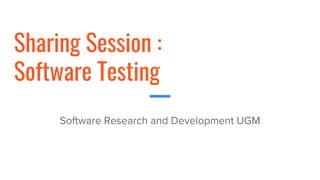 Sharing Session :
Software Testing
 