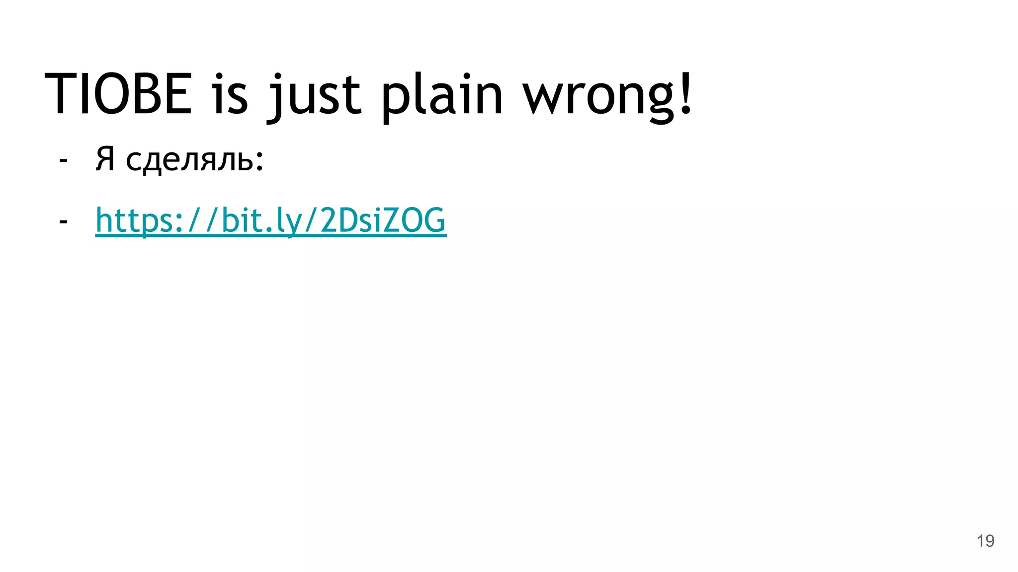 TIOBE is just plain wrong!
- Я сделяль:
- https://bit.ly/2DsiZOG
19
 
