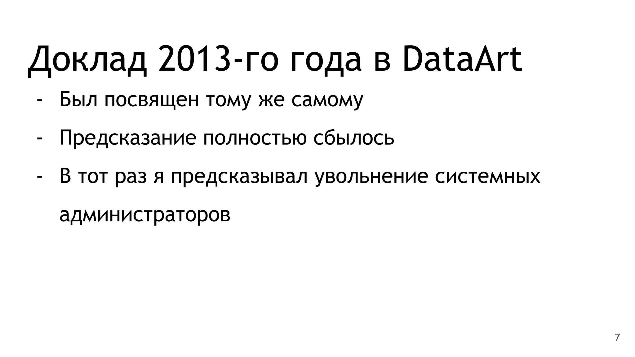 Доклад 2013-го года в DataArt
- Был посвящен тому же самому
- Предсказание полностью сбылось
- В тот раз я предсказывал увольнение системных
администраторов
7
 