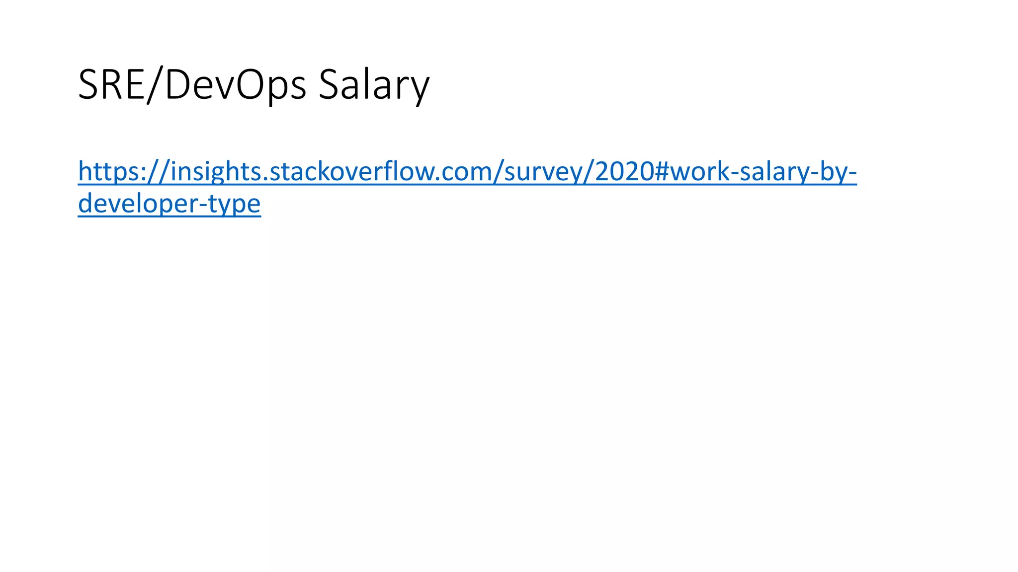 SRE/DevOps Salary
https://insights.stackoverflow.com/survey/2020#work-salary-by-
developer-type
 