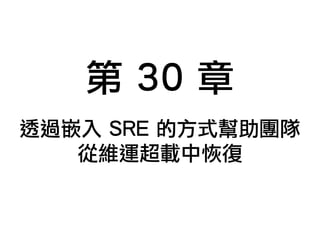 第 30 章
透過嵌入 SRE 的方式幫助團隊
從維運超載中恢復
 