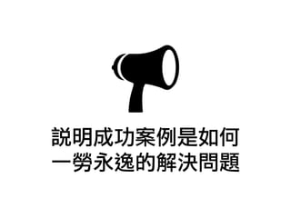 說明成功案例是如何
一勞永逸的解決問題
 