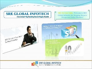 SEO Services India: Welcome to SRE
Global Infotech, the Stepping Stone to
Prosperous Online Business!
 