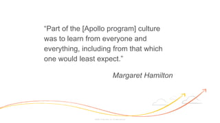 ©2008–18 New Relic, Inc. All rights reserved
“Part of the [Apollo program] culture
was to learn from everyone and
everything, including from that which
one would least expect.”
Margaret Hamilton
 