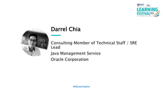 Darrel Chia
Consulting Member of Technical Staff / SRE
Lead
Java Management Service
Oracle Corporation
#ISSLearningFest
 