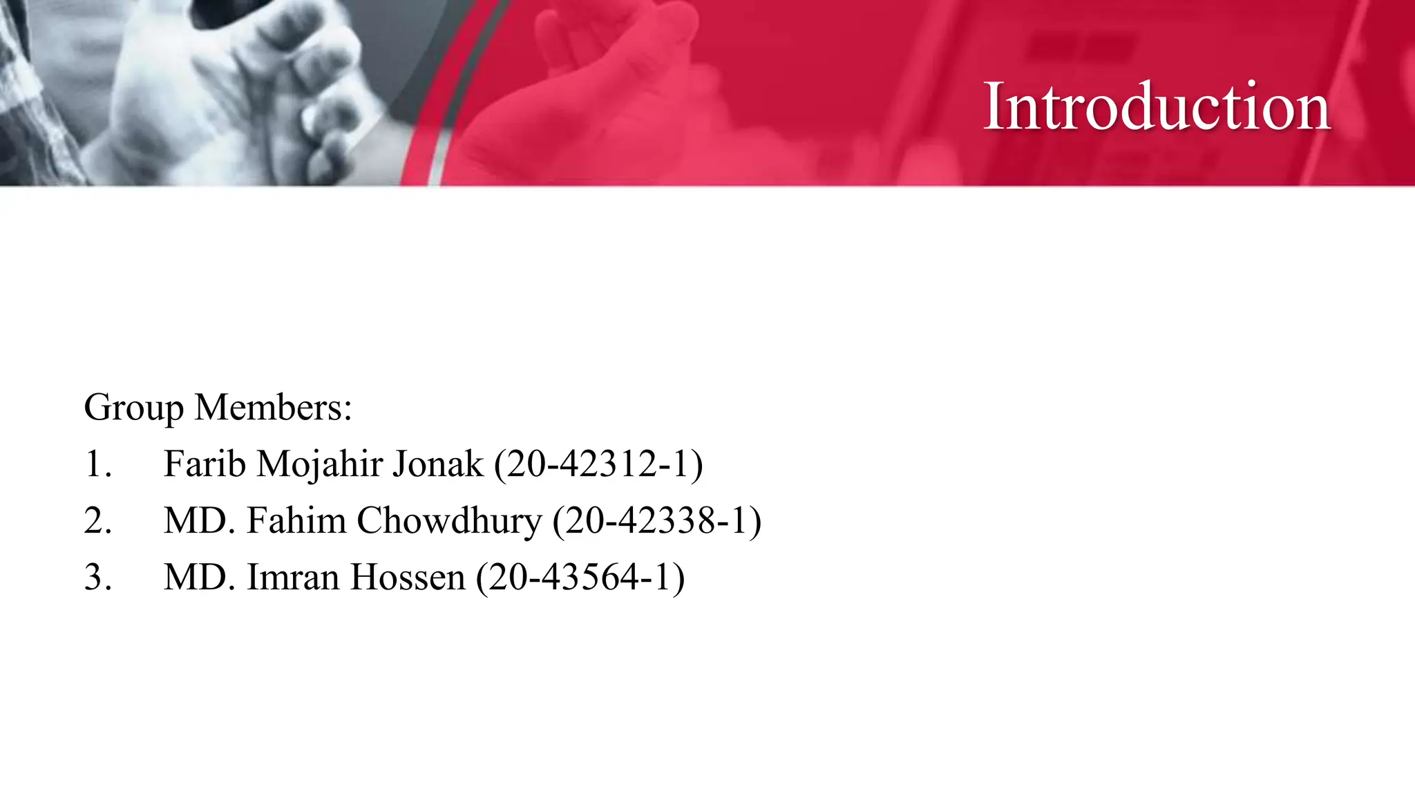 Introduction
Group Members:
1. Farib Mojahir Jonak (20-42312-1)
2. MD. Fahim Chowdhury (20-42338-1)
3. MD. Imran Hossen (20-43564-1)
 