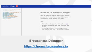 Browserless Debugger
https://chrome.browserless.io
 