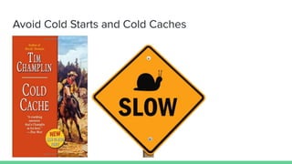 Avoid Cold Starts and Cold Caches
 