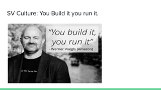 SV Culture: You Build it you run it.
 