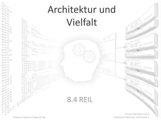 Architektur und
                                   Vielfalt




                                   8.4 REIL
                                                         Universität Mannheim
Software Reverse Engineering                  Lehrstuhl Praktische Informatik 1
 