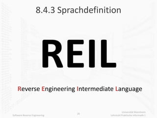 8.4.3 Sprachdefinition




    Reverse Engineering Intermediate Language


                                                  Universität Mannheim
                               20
Software Reverse Engineering           Lehrstuhl Praktische Informatik 1
 