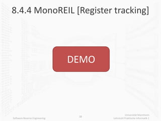 8.4.4 MonoREIL [Register tracking]




                               DEMO



                                                 Universität Mannheim
                                38
Software Reverse Engineering          Lehrstuhl Praktische Informatik 1
 