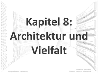 Kapitel 8:
  Architektur und
      Vielfalt
                                          Universität Mannheim
Software Reverse Engineering   Lehrstuhl Praktische Informatik 1
 